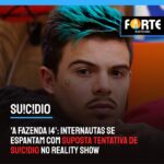 ‘A Fazenda 14’: Internautas se espantam com suposta tentativa de suicídio no reality show
