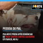 PESSOA DO MAL | Mulher é presa após denúncias de maus-tratos contra cachorro em Maricá, no RJ