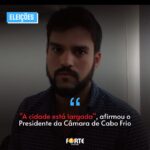 “A cidade está largada” afirma o Presidente da Câmara de Cabo Frio Miguel Alencar. Confira: