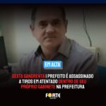 SEXTA SANGRENTA | Prefeito é assassinado a tiros em atentado dentro de seu próprio Gabinete na Prefeitura