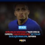 HUMILHOU OS FAROFEIROS | “Maior erro da carreira é nascer brasileiro” diz titular da seleção brasileira, Raphinha