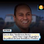 PRA VIRAR O JOGO | Em 15 dias, Vanderson Bento se torna destaque para virar o jogo da gestão e da política de José Bonifácio. Confira: