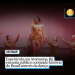 Espetáculo em Araruama, RJ, encanta público contando história do Brasil através da dança