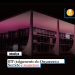 STF: julgamento do Orçamento Secreto é suspenso