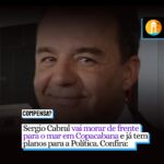 SÓ NA ZONA SUL | Sergio Cabral vai morar de frente para o mar em Copacabana e já tem planos para a Política. Confira: