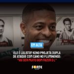 ELE É LULISTA? Keno projeta dupla de ataque com Cano no Fluminense: “Vai ser muito bom fazer o L”