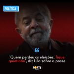 ‘Quem perdeu as eleições, fique quietinho’, diz Lula sobre a posse