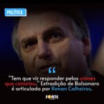 “Tem que vir responder pelos crimes que cometeu.” Extradição de Bolsonaro é articulada por Renan Calheiros. Entenda: