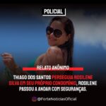 Relato afirma que Thiago dos Santos perseguia Rosilene Silva em seu próprio condomínio, Rosilene passou a andar com seguranças.