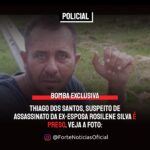 BOMBA | Thiago dos Santos, suspeito de assassinato da ex-esposa Rosilene Silva é PRESO. Veja a foto: