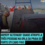 Homem ‘alterado’ quase atropela três pessoas na Orla da Praia do Forte em Cabo Frio, veículo transportava oito pessoas. Veja o vídeo: