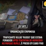 Traficante vulgo ‘Russo’ que estava foragido após tentativa de homicídio no Parque Burle, é preso em Cabo Frio