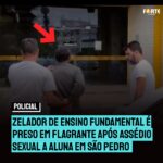 Zelador de ensino fundamental é preso em flagrante após assédio sexual a aluna em São Pedro da Aldeia. Veja o vídeo: