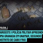 FAROESTE | Polícia Militar apreende uma Granada em Unamar, segundo distrito de Cabo Frio