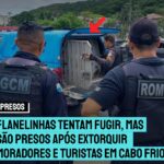 COMBATE A EXTORSÃO | Flanelinhas tentam fugir, mas são presos após extorquir moradores e turistas em Cabo Frio. Veja o vídeo