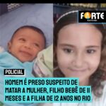 MAIS UM CASO | Homem é preso suspeito de matar a mulher, filho bebê de 11 meses e a filha de 12 anos no Rio