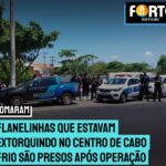 Flanelinhas que estavam extorquindo no Centro de Cabo Frio são presos após operação conjunta de repressão à ‘flanelagem’. Confira: