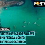 Tiroteio em Cabo Frio leva uma pessoa a óbito. Entenda o ocorrido