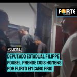 Deputado estadual Filippe Poubel prende dois homens por furto em Cabo Frio