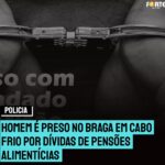 Homem é preso no Braga em Cabo Frio por dívidas de pensões alimentícias, um Jeep Renegade também foi apreendido.