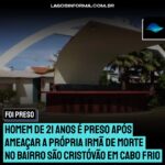 Homem de 21 anos é preso após ameaçar a própria irmã de morte no bairro São Cristóvão em Cabo Frio