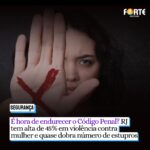 É hora de endurecer o Código Penal? RJ tem alta de 45% em violência contra mulher e quase dobra número de estupros, revela estudo