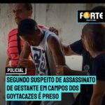 Segundo suspeito de assassinato de gestante em Campos dos Goytacazes é preso