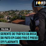 Gerente do Tráfico da Boca do Mato em Cabo Frio é preso em flagrante