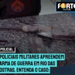 Policiais militares apreendem arma de guerra em Rio das Ostras. Entenda o caso: