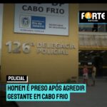 Homem é preso após agredir gestante em Cabo Frio