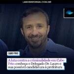 A luta contra a criminalidade em Cabo Frio: conheça o Delegado-Adjunto Dr. Lauro e sua possível candidatura à prefeitura