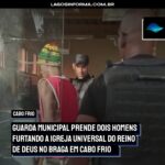 Guarda Municipal prende dois homens furtando a Igreja Universal do Reino de Deus no Braga em Cabo Frio. Veja o vídeo: