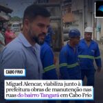 Presidente da Câmara, Miguel Alencar, viabiliza junto à prefeitura obras de manutenção nas ruas do bairro Tangará em Cabo Frio