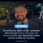 Insatisfação com a Enel: vereador Davi Souza busca soluções em Brasília junto aos deputados Max Lemos e Marcos Tavares. Entenda o caso: