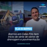 Bairros em Cabo Frio tem início de série de obras de drenagem e pavimentação. Veja os bairros: