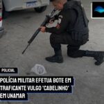 Polícia Militar efetua bote em traficante vulgo ‘cabelinho’ em Unamar