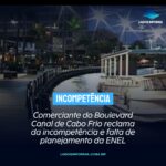 Comerciante do Boulevard Canal de Cabo Frio reclama da incompetência e falta de planejamento da ENEL. Entenda: