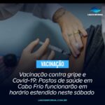 Vacinação contra gripe e Covid-19: Postos de saúde em Cabo Frio funcionarão em horário estendido neste sábado para atender a demanda