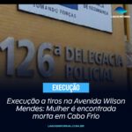 Execução a tiros na Avenida Wilson Mendes: Mulher é encontrada morta em crime violento em Cabo Frio