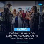Prefeitura Municipal de Cabo Frio inaugura CRAS no bairro Maria Joaquina
