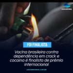 Vacina brasileira contra dependência em crack e cocaína é finalista de prêmio internacional