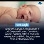 Bebê de 2 anos é condenado à prisão perpétua na Coreia do Norte: Família estava com um exemplar da Bíblia Sagrada em casa. Entenda o caso: