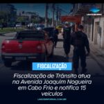 Fiscalização de Trânsito atua na Avenida Joaquim Nogueira em Cabo Frio e notifica 15 veículos