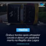 Ônibus tomba após atropelar cavalo e deixa um pedestre morto na Região dos Lagos