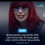 Brasil perde uma lenda: Rita Lee morre aos 75 anos após lutar contra câncer de pulmão