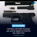 Homem armado é preso por porte ilegal no Centro de Cabo Frio