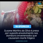 Susane Martins da Silva é presa por suposto envolvimento nos bombons envenenados que causaram morte trágica