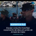 Equipe conjunta investiga vazamento de óleo em praia de Arraial do Cabo