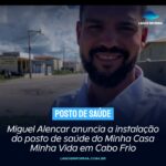 Miguel Alencar anuncia a instalação do posto de saúde do Minha Casa Minha Vida em Cabo Frio