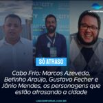 Situação do governo municipal de Cabo Frio: Marcos Azevedo, Betinho Araújo, Gustavo Fecher e Jânio Mendes, conheça os personagens que estão prejudicando a cidade